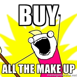 Buy all the makeup! 